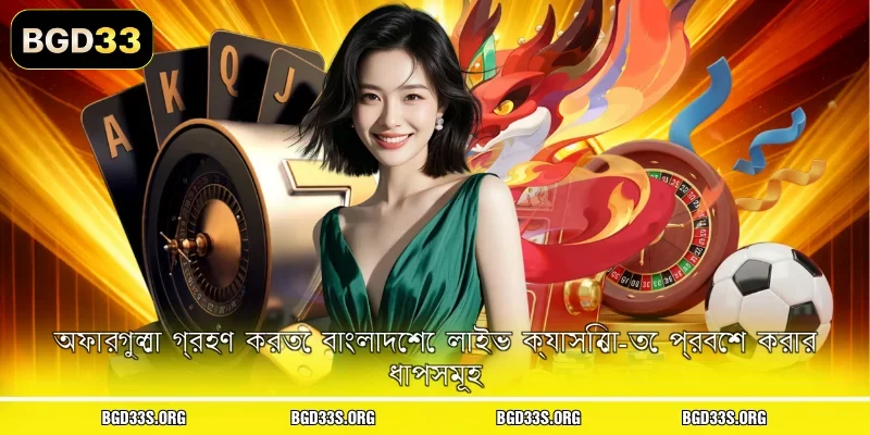 অফারগুলো গ্রহণ করতে বাংলাদেশে লাইভ ক্যাসিনো-তে প্রবেশ করার ধাপসমূহ